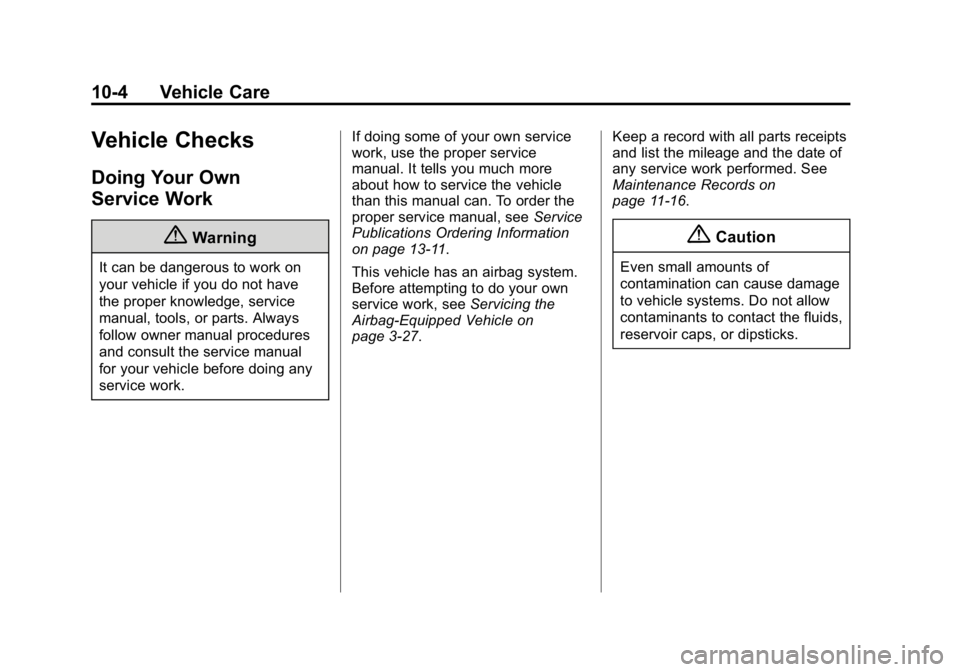 GMC CANYON 2015 Owners Manual Black plate (4,1)GMC Canyon Owner Manual (GMNA-Localizing-U.S./Canada-7587000) -
2015 - CRC - 3/17/15
10-4 Vehicle Care
Vehicle Checks
Doing Your Own
Service Work
{Warning
It can be dangerous to work GMC CANYON 2015 Owners Manual Black plate (4,1)GMC Canyon Owner Manual (GMNA-Localizing-U.S./Canada-7587000) -
2015 - CRC - 3/17/15
10-4 Vehicle Care
Vehicle Checks
Doing Your Own
Service Work
{Warning
It can be dangerous to work