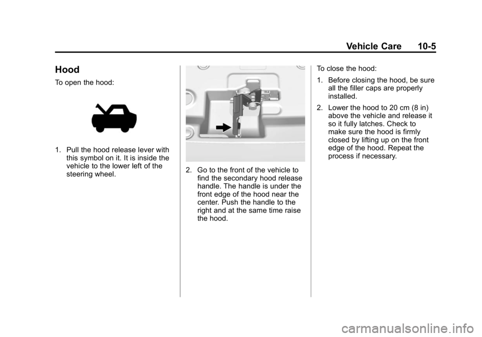 GMC CANYON 2015 Owners Manual Black plate (5,1)GMC Canyon Owner Manual (GMNA-Localizing-U.S./Canada-7587000) -
2015 - CRC - 3/17/15
Vehicle Care 10-5
Hood
To open the hood:
1. Pull the hood release lever withthis symbol on it. It GMC CANYON 2015 Owners Manual Black plate (5,1)GMC Canyon Owner Manual (GMNA-Localizing-U.S./Canada-7587000) -
2015 - CRC - 3/17/15
Vehicle Care 10-5
Hood
To open the hood:
1. Pull the hood release lever withthis symbol on it. It