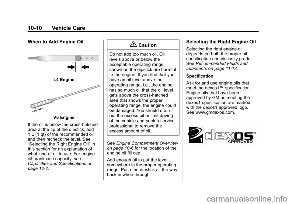 GMC CANYON 2015  Owners Manual Black plate (10,1)GMC Canyon Owner Manual (GMNA-Localizing-U.S./Canada-7587000) -
2015 - CRC - 3/17/15
10-10 Vehicle Care
When to Add Engine Oil
L4 Engine
V6 Engine
If the oil is below the cross-hatch