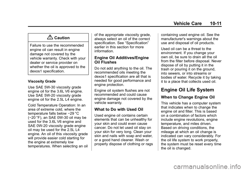 GMC CANYON 2015 Owners Manual Black plate (11,1)GMC Canyon Owner Manual (GMNA-Localizing-U.S./Canada-7587000) -
2015 - CRC - 3/17/15
Vehicle Care 10-11
{Caution
Failure to use the recommended
engine oil can result in engine
damage GMC CANYON 2015 Owners Manual Black plate (11,1)GMC Canyon Owner Manual (GMNA-Localizing-U.S./Canada-7587000) -
2015 - CRC - 3/17/15
Vehicle Care 10-11
{Caution
Failure to use the recommended
engine oil can result in engine
damage