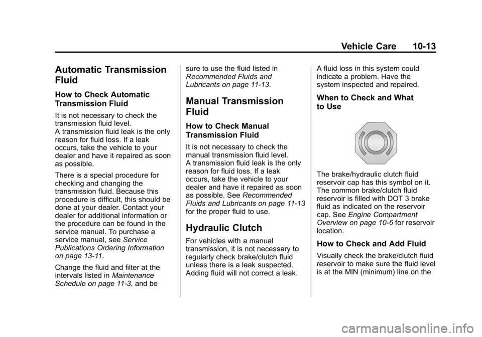 GMC CANYON 2015 Owners Manual Black plate (13,1)GMC Canyon Owner Manual (GMNA-Localizing-U.S./Canada-7587000) -
2015 - CRC - 3/17/15
Vehicle Care 10-13
Automatic Transmission
Fluid
How to Check Automatic
Transmission Fluid
It is n GMC CANYON 2015 Owners Manual Black plate (13,1)GMC Canyon Owner Manual (GMNA-Localizing-U.S./Canada-7587000) -
2015 - CRC - 3/17/15
Vehicle Care 10-13
Automatic Transmission
Fluid
How to Check Automatic
Transmission Fluid
It is n