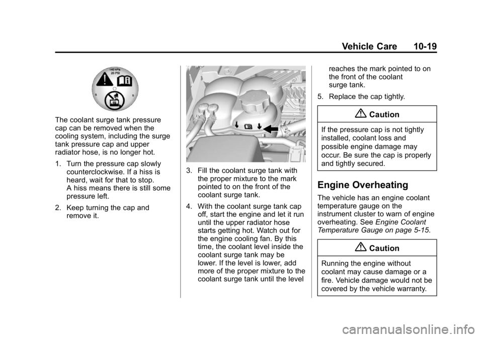 GMC CANYON 2015 Owners Manual Black plate (19,1)GMC Canyon Owner Manual (GMNA-Localizing-U.S./Canada-7587000) -
2015 - CRC - 3/17/15
Vehicle Care 10-19
The coolant surge tank pressure
cap can be removed when the
cooling system, in GMC CANYON 2015 Owners Manual Black plate (19,1)GMC Canyon Owner Manual (GMNA-Localizing-U.S./Canada-7587000) -
2015 - CRC - 3/17/15
Vehicle Care 10-19
The coolant surge tank pressure
cap can be removed when the
cooling system, in