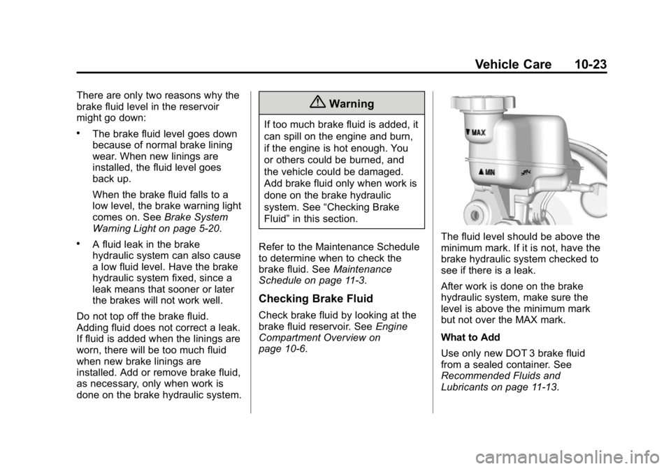 GMC CANYON 2015 Owners Manual Black plate (23,1)GMC Canyon Owner Manual (GMNA-Localizing-U.S./Canada-7587000) -
2015 - CRC - 3/17/15
Vehicle Care 10-23
There are only two reasons why the
brake fluid level in the reservoir
might go GMC CANYON 2015 Owners Manual Black plate (23,1)GMC Canyon Owner Manual (GMNA-Localizing-U.S./Canada-7587000) -
2015 - CRC - 3/17/15
Vehicle Care 10-23
There are only two reasons why the
brake fluid level in the reservoir
might go