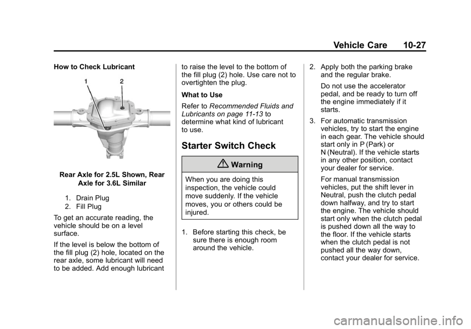 GMC CANYON 2015 Owners Manual Black plate (27,1)GMC Canyon Owner Manual (GMNA-Localizing-U.S./Canada-7587000) -
2015 - CRC - 3/17/15
Vehicle Care 10-27
How to Check Lubricant
Rear Axle for 2.5L Shown, RearAxle for 3.6L Similar
1. GMC CANYON 2015 Owners Manual Black plate (27,1)GMC Canyon Owner Manual (GMNA-Localizing-U.S./Canada-7587000) -
2015 - CRC - 3/17/15
Vehicle Care 10-27
How to Check Lubricant
Rear Axle for 2.5L Shown, RearAxle for 3.6L Similar
1.