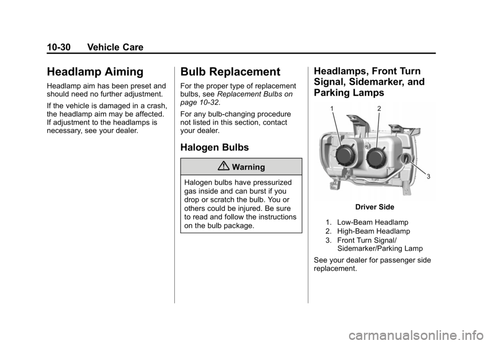 GMC CANYON 2015 Owners Manual Black plate (30,1)GMC Canyon Owner Manual (GMNA-Localizing-U.S./Canada-7587000) -
2015 - CRC - 3/17/15
10-30 Vehicle Care
Headlamp Aiming
Headlamp aim has been preset and
should need no further adjust GMC CANYON 2015 Owners Manual Black plate (30,1)GMC Canyon Owner Manual (GMNA-Localizing-U.S./Canada-7587000) -
2015 - CRC - 3/17/15
10-30 Vehicle Care
Headlamp Aiming
Headlamp aim has been preset and
should need no further adjust