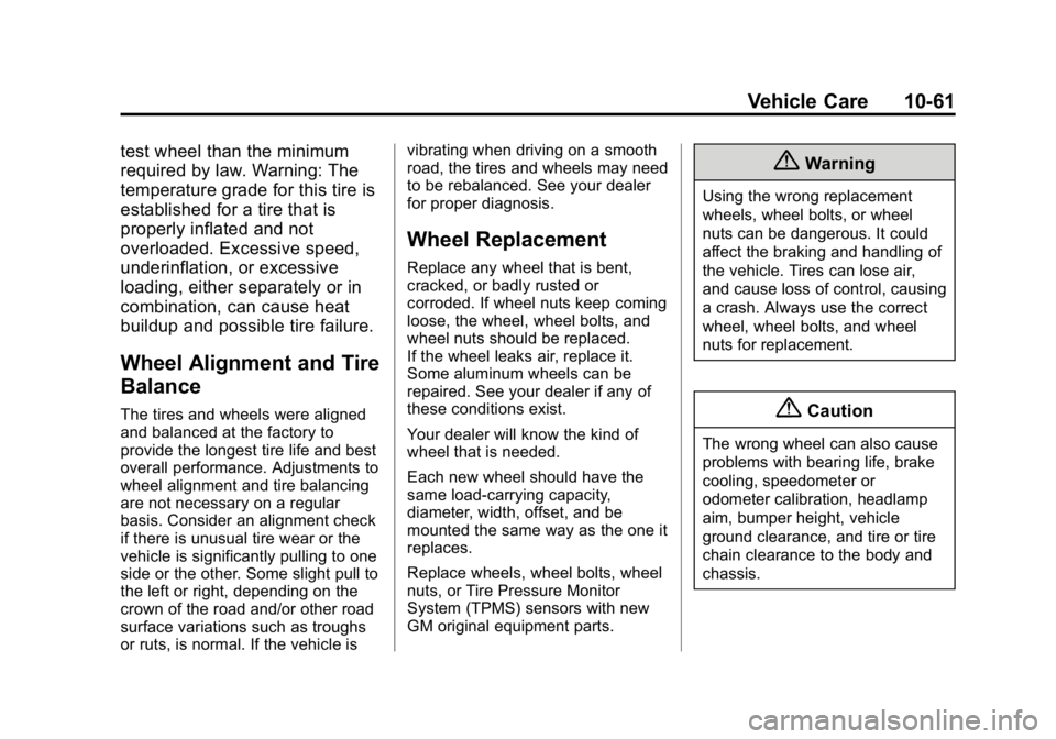 GMC CANYON 2015 Owners Manual Black plate (61,1)GMC Canyon Owner Manual (GMNA-Localizing-U.S./Canada-7587000) -
2015 - CRC - 3/17/15
Vehicle Care 10-61
test wheel than the minimum
required by law. Warning: The
temperature grade fo GMC CANYON 2015 Owners Manual Black plate (61,1)GMC Canyon Owner Manual (GMNA-Localizing-U.S./Canada-7587000) -
2015 - CRC - 3/17/15
Vehicle Care 10-61
test wheel than the minimum
required by law. Warning: The
temperature grade fo