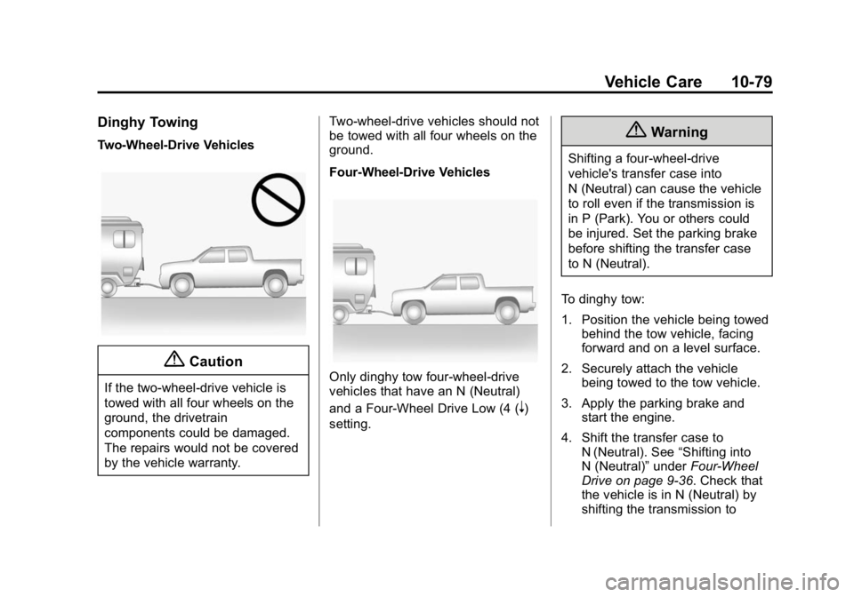 GMC CANYON 2015 Owners Manual Black plate (79,1)GMC Canyon Owner Manual (GMNA-Localizing-U.S./Canada-7587000) -
2015 - CRC - 3/17/15
Vehicle Care 10-79
Dinghy Towing
Two-Wheel-Drive Vehicles
{Caution
If the two-wheel-drive vehicle GMC CANYON 2015 Owners Manual Black plate (79,1)GMC Canyon Owner Manual (GMNA-Localizing-U.S./Canada-7587000) -
2015 - CRC - 3/17/15
Vehicle Care 10-79
Dinghy Towing
Two-Wheel-Drive Vehicles
{Caution
If the two-wheel-drive vehicle