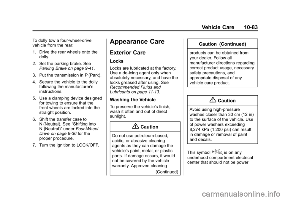 GMC CANYON 2015 Owners Manual Black plate (83,1)GMC Canyon Owner Manual (GMNA-Localizing-U.S./Canada-7587000) -
2015 - CRC - 3/17/15
Vehicle Care 10-83
To dolly tow a four-wheel-drive
vehicle from the rear:
1. Drive the rear wheel GMC CANYON 2015 Owners Manual Black plate (83,1)GMC Canyon Owner Manual (GMNA-Localizing-U.S./Canada-7587000) -
2015 - CRC - 3/17/15
Vehicle Care 10-83
To dolly tow a four-wheel-drive
vehicle from the rear:
1. Drive the rear wheel