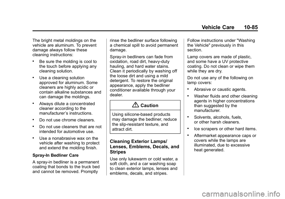 GMC CANYON 2015 Owners Manual Black plate (85,1)GMC Canyon Owner Manual (GMNA-Localizing-U.S./Canada-7587000) -
2015 - CRC - 3/17/15
Vehicle Care 10-85
The bright metal moldings on the
vehicle are aluminum. To prevent
damage alway GMC CANYON 2015 Owners Manual Black plate (85,1)GMC Canyon Owner Manual (GMNA-Localizing-U.S./Canada-7587000) -
2015 - CRC - 3/17/15
Vehicle Care 10-85
The bright metal moldings on the
vehicle are aluminum. To prevent
damage alway
