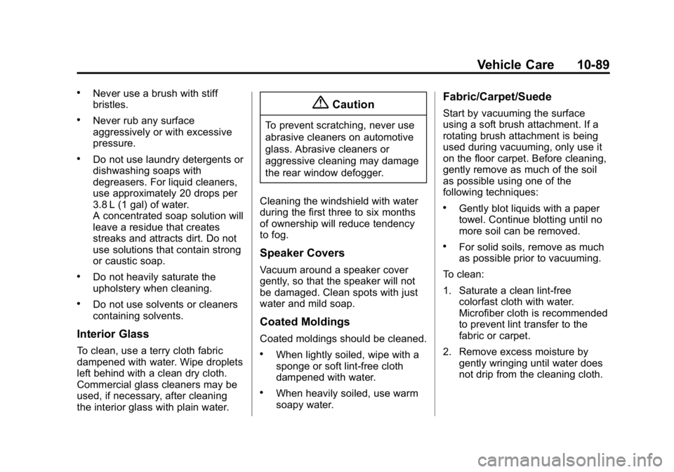 GMC CANYON 2015 Owners Manual Black plate (89,1)GMC Canyon Owner Manual (GMNA-Localizing-U.S./Canada-7587000) -
2015 - CRC - 3/17/15
Vehicle Care 10-89
.Never use a brush with stiff
bristles.
.Never rub any surface
aggressively or GMC CANYON 2015 Owners Manual Black plate (89,1)GMC Canyon Owner Manual (GMNA-Localizing-U.S./Canada-7587000) -
2015 - CRC - 3/17/15
Vehicle Care 10-89
.Never use a brush with stiff
bristles.
.Never rub any surface
aggressively or