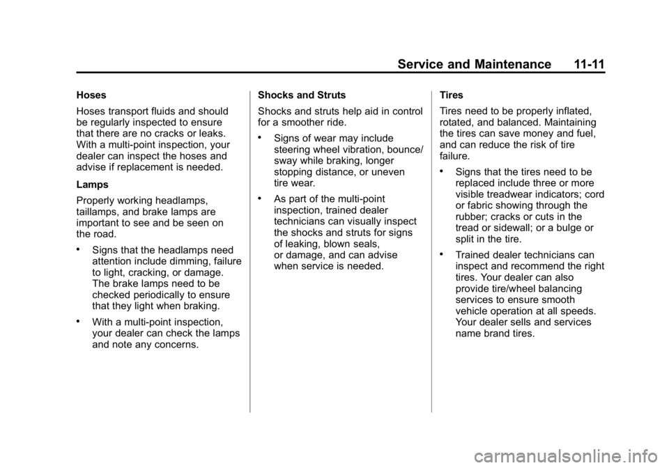 GMC CANYON 2015 Owners Manual Black plate (11,1)GMC Canyon Owner Manual (GMNA-Localizing-U.S./Canada-7587000) -
2015 - CRC - 3/17/15
Service and Maintenance 11-11
Hoses
Hoses transport fluids and should
be regularly inspected to e GMC CANYON 2015 Owners Manual Black plate (11,1)GMC Canyon Owner Manual (GMNA-Localizing-U.S./Canada-7587000) -
2015 - CRC - 3/17/15
Service and Maintenance 11-11
Hoses
Hoses transport fluids and should
be regularly inspected to e