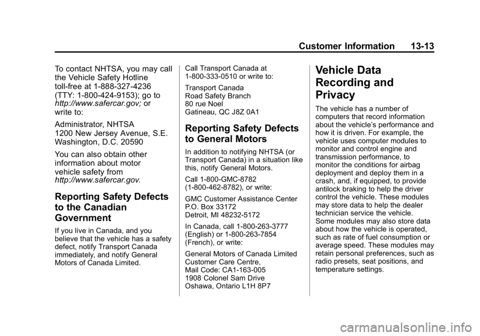 GMC CANYON 2015 Owners Manual Black plate (13,1)GMC Canyon Owner Manual (GMNA-Localizing-U.S./Canada-7587000) -
2015 - CRC - 3/17/15
Customer Information 13-13
To contact NHTSA, you may call
the Vehicle Safety Hotline
toll-free at GMC CANYON 2015 Owners Manual Black plate (13,1)GMC Canyon Owner Manual (GMNA-Localizing-U.S./Canada-7587000) -
2015 - CRC - 3/17/15
Customer Information 13-13
To contact NHTSA, you may call
the Vehicle Safety Hotline
toll-free at