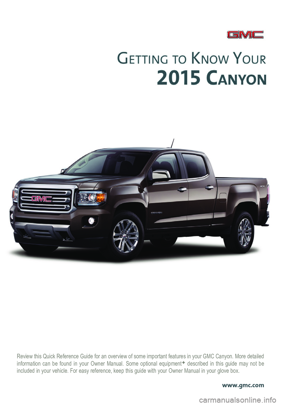 GMC CANYON 2015  Get To Know Guide Review this Quick Reference Guide for an overview of some important feat\
ures in your GMC Canyon. More detailed information can be found in your Owner Manual. Some optional equipmentF described in th