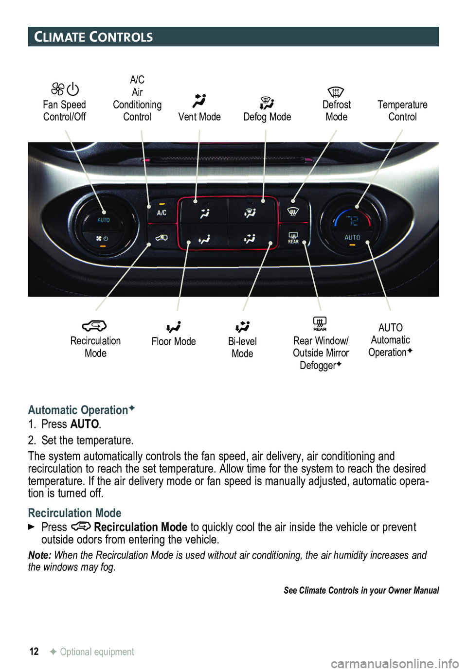 GMC CANYON 2015 Get To Know Guide 12
clImate controls
Automatic OperationF
1. Press AUTO.
2. Set the temperature.
The system automatically controls the fan speed, air delivery, air conditioning and
recirculation to reach the set tem GMC CANYON 2015 Get To Know Guide 12
clImate controls
Automatic OperationF
1. Press AUTO.
2. Set the temperature.
The system automatically controls the fan speed, air delivery, air conditioning and
recirculation to reach the set tem