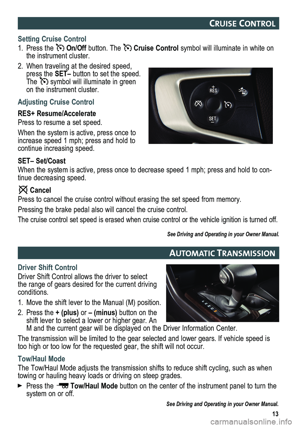 GMC CANYON 2015 Get To Know Guide Setting Cruise Control
1. Press the On/Off button. The Cruise Control symbol will illuminate in white on the instrument cluster.
2. When traveling at the desired speed, press the SET– button to se GMC CANYON 2015 Get To Know Guide Setting Cruise Control
1. Press the On/Off button. The Cruise Control symbol will illuminate in white on the instrument cluster.
2. When traveling at the desired speed, press the SET– button to se