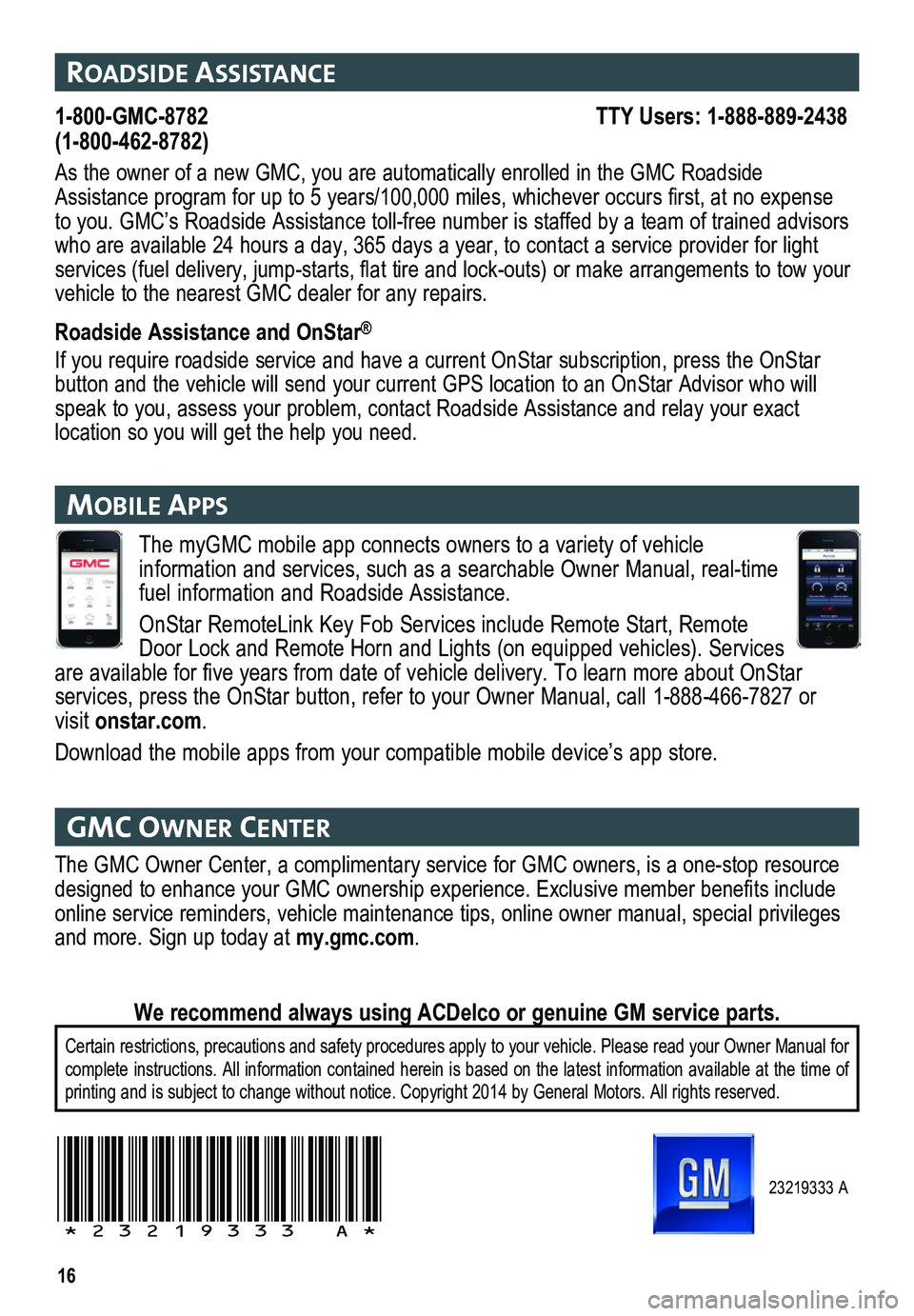 GMC CANYON 2015 Get To Know Guide 16
The myGMC mobile app connects owners to a variety of vehicle
information and services, such as a searchable Owner Manual, real-time fuel information and Roadside Assistance.
OnStar RemoteLink Ke GMC CANYON 2015 Get To Know Guide 16
The myGMC mobile app connects owners to a variety of vehicle
information and services, such as a searchable Owner Manual, real-time fuel information and Roadside Assistance.
OnStar RemoteLink Ke