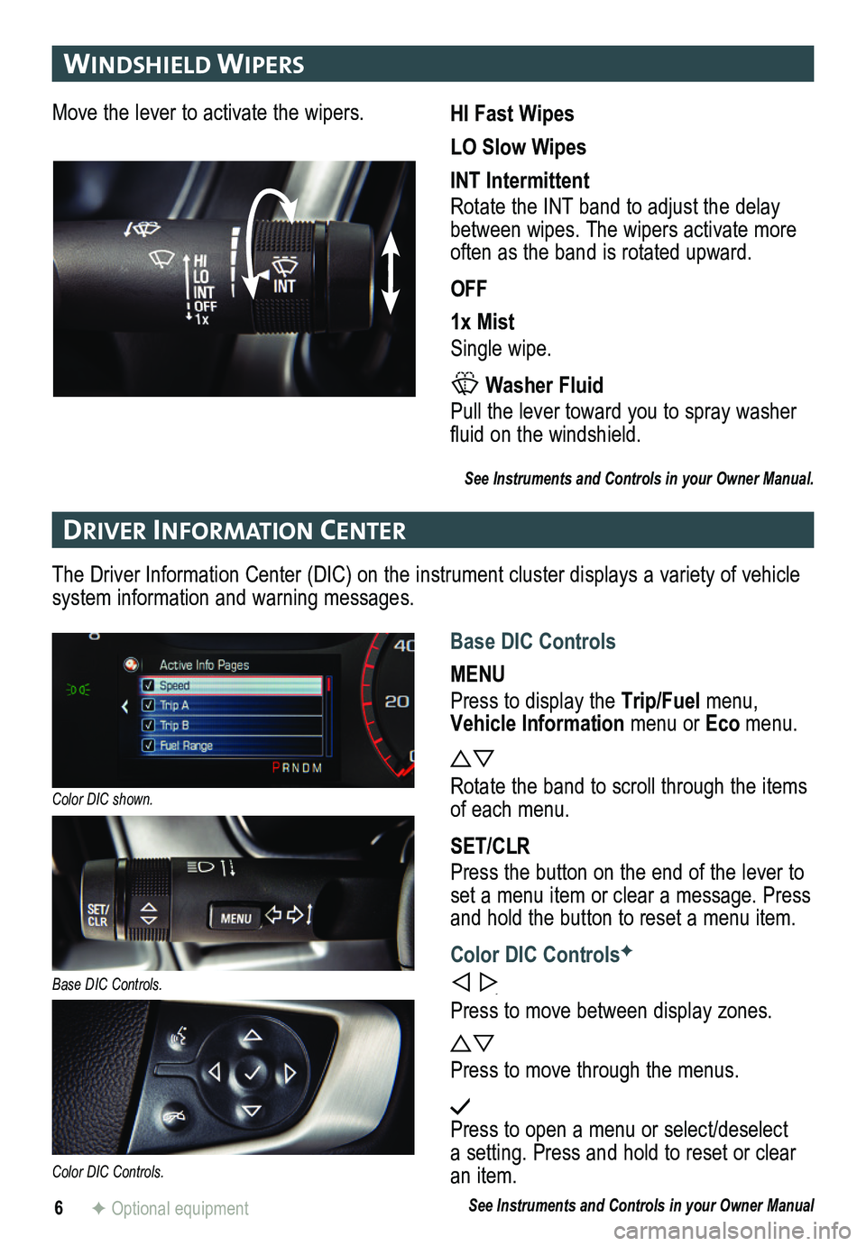 GMC CANYON 2015  Get To Know Guide 6
drIver In Format Ion center
WIndsh Ield WIPers
F Optional equipment
The Driver Information Center (DIC) on the instrument cluster displays a variety of vehicle system information and warning message