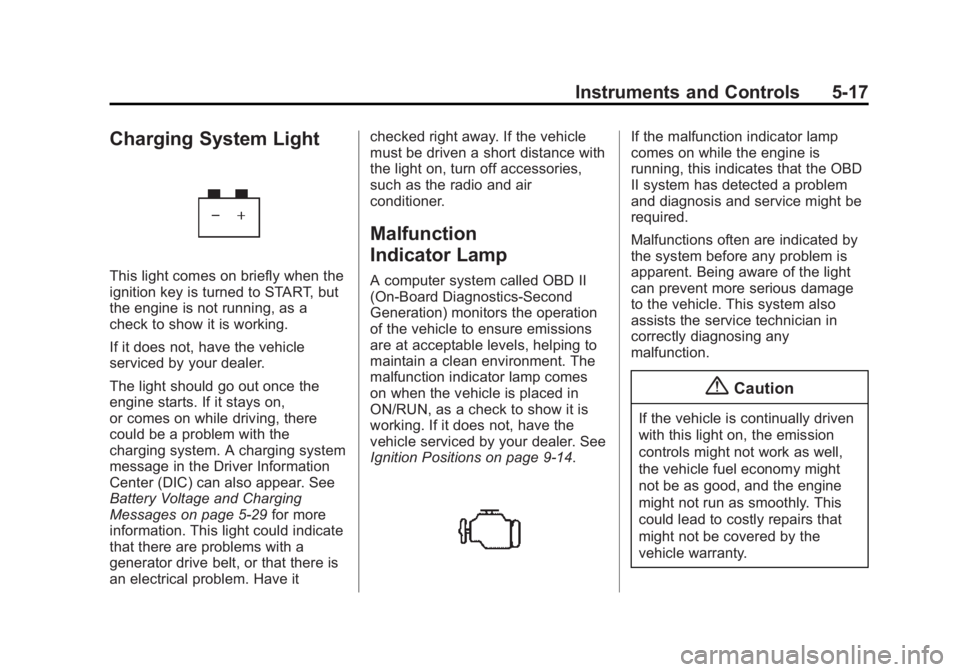 GMC SAVANA 2015 Owners Manual Black plate (17,1)GMC Savana Owner Manual (GMNA-Localizing-U.S./Canada-7707482) -
2015 - crc - 1/20/15
Instruments and Controls 5-17
Charging System Light
This light comes on briefly when the
ignition GMC SAVANA 2015 Owners Manual Black plate (17,1)GMC Savana Owner Manual (GMNA-Localizing-U.S./Canada-7707482) -
2015 - crc - 1/20/15
Instruments and Controls 5-17
Charging System Light
This light comes on briefly when the
ignition