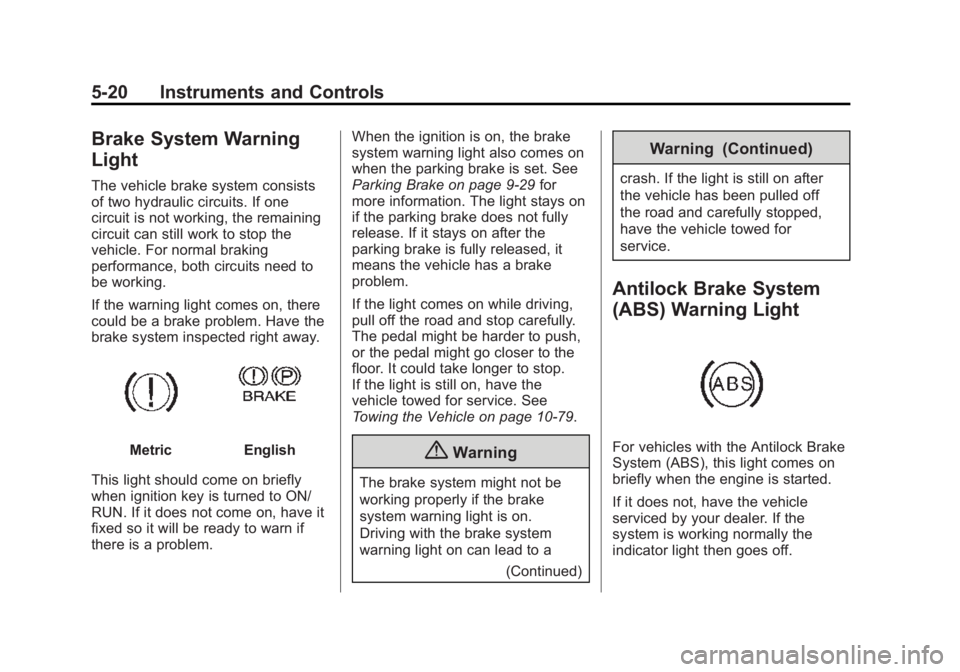 GMC SAVANA 2015 Owners Manual Black plate (20,1)GMC Savana Owner Manual (GMNA-Localizing-U.S./Canada-7707482) -
2015 - crc - 1/20/15
5-20 Instruments and Controls
Brake System Warning
Light
The vehicle brake system consists
of two GMC SAVANA 2015 Owners Manual Black plate (20,1)GMC Savana Owner Manual (GMNA-Localizing-U.S./Canada-7707482) -
2015 - crc - 1/20/15
5-20 Instruments and Controls
Brake System Warning
Light
The vehicle brake system consists
of two