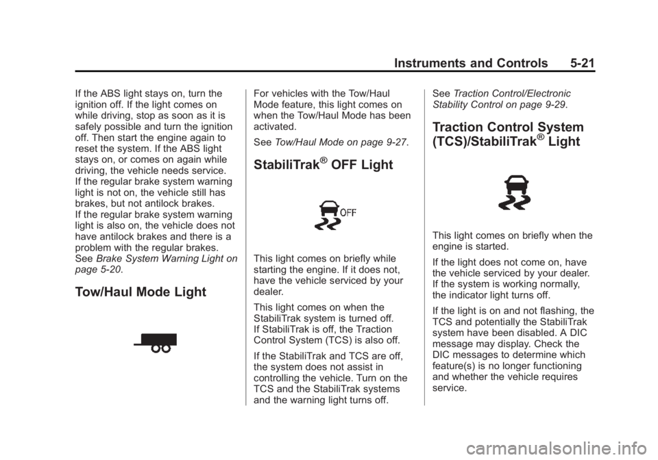GMC SAVANA 2015 Owners Manual Black plate (21,1)GMC Savana Owner Manual (GMNA-Localizing-U.S./Canada-7707482) -
2015 - crc - 1/20/15
Instruments and Controls 5-21
If the ABS light stays on, turn the
ignition off. If the light come GMC SAVANA 2015 Owners Manual Black plate (21,1)GMC Savana Owner Manual (GMNA-Localizing-U.S./Canada-7707482) -
2015 - crc - 1/20/15
Instruments and Controls 5-21
If the ABS light stays on, turn the
ignition off. If the light come