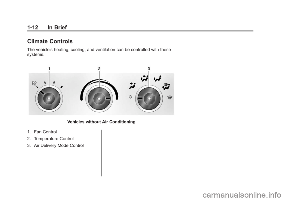 GMC SAVANA 2015 User Guide Black plate (12,1)GMC Savana Owner Manual (GMNA-Localizing-U.S./Canada-7707482) -
2015 - crc - 1/20/15
1-12 In Brief
Climate Controls
The vehicle's heating, cooling, and ventilation can be control GMC SAVANA 2015 User Guide Black plate (12,1)GMC Savana Owner Manual (GMNA-Localizing-U.S./Canada-7707482) -
2015 - crc - 1/20/15
1-12 In Brief
Climate Controls
The vehicle's heating, cooling, and ventilation can be control