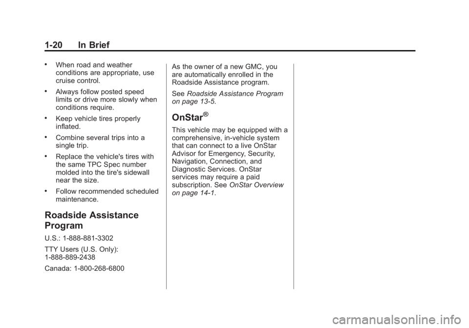 GMC SAVANA 2015 Owners Guide Black plate (20,1)GMC Savana Owner Manual (GMNA-Localizing-U.S./Canada-7707482) -
2015 - crc - 1/20/15
1-20 In Brief
.When road and weather
conditions are appropriate, use
cruise control.
.Always foll GMC SAVANA 2015 Owners Guide Black plate (20,1)GMC Savana Owner Manual (GMNA-Localizing-U.S./Canada-7707482) -
2015 - crc - 1/20/15
1-20 In Brief
.When road and weather
conditions are appropriate, use
cruise control.
.Always foll