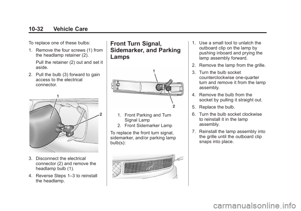 GMC SAVANA 2015 User Guide Black plate (32,1)GMC Savana Owner Manual (GMNA-Localizing-U.S./Canada-7707482) -
2015 - crc - 1/20/15
10-32 Vehicle Care
To replace one of these bulbs:
1. Remove the four screws (1) fromthe headlamp GMC SAVANA 2015 User Guide Black plate (32,1)GMC Savana Owner Manual (GMNA-Localizing-U.S./Canada-7707482) -
2015 - crc - 1/20/15
10-32 Vehicle Care
To replace one of these bulbs:
1. Remove the four screws (1) fromthe headlamp