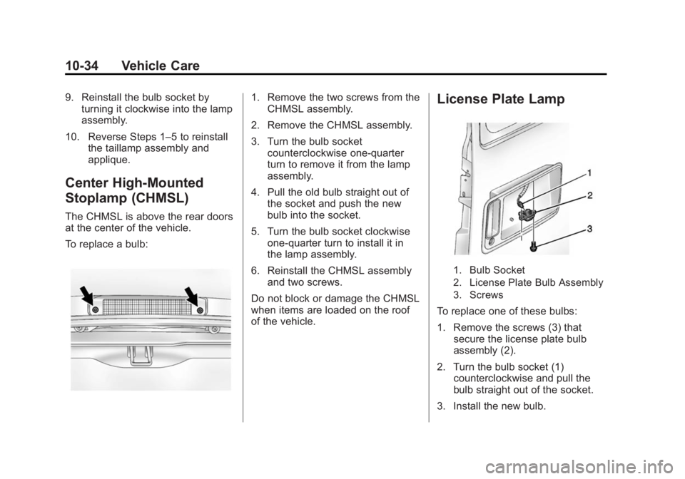 GMC SAVANA 2015 Owners Guide Black plate (34,1)GMC Savana Owner Manual (GMNA-Localizing-U.S./Canada-7707482) -
2015 - crc - 1/20/15
10-34 Vehicle Care
9. Reinstall the bulb socket byturning it clockwise into the lamp
assembly.
10