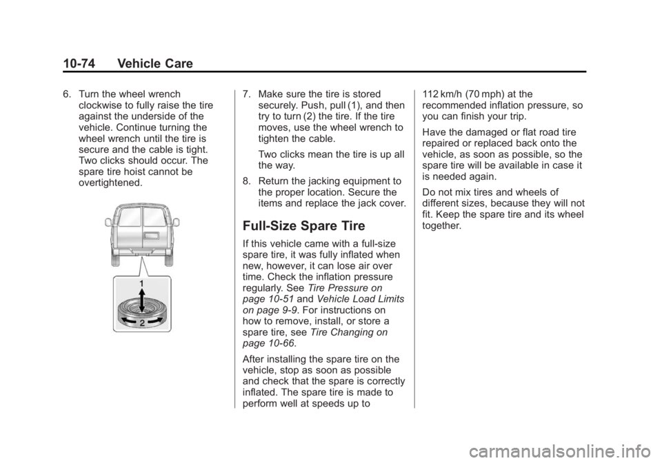 GMC SAVANA 2015 Owners Manual Black plate (74,1)GMC Savana Owner Manual (GMNA-Localizing-U.S./Canada-7707482) -
2015 - crc - 1/20/15
10-74 Vehicle Care
6. Turn the wheel wrenchclockwise to fully raise the tire
against the undersid GMC SAVANA 2015 Owners Manual Black plate (74,1)GMC Savana Owner Manual (GMNA-Localizing-U.S./Canada-7707482) -
2015 - crc - 1/20/15
10-74 Vehicle Care
6. Turn the wheel wrenchclockwise to fully raise the tire
against the undersid