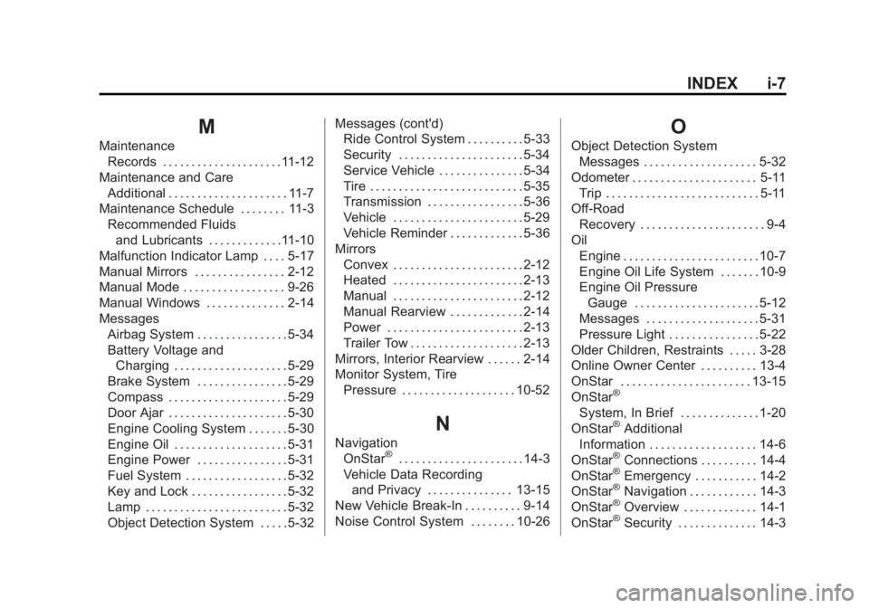 GMC SAVANA 2015 Owners Manual Black plate (7,1)GMC Savana Owner Manual (GMNA-Localizing-U.S./Canada-7707482) -
2015 - crc - 1/20/15
INDEX i-7
M
MaintenanceRecords . . . . . . . . . . . . . . . . . . . . .11-12
Maintenance and Care GMC SAVANA 2015 Owners Manual Black plate (7,1)GMC Savana Owner Manual (GMNA-Localizing-U.S./Canada-7707482) -
2015 - crc - 1/20/15
INDEX i-7
M
MaintenanceRecords . . . . . . . . . . . . . . . . . . . . .11-12
Maintenance and Care