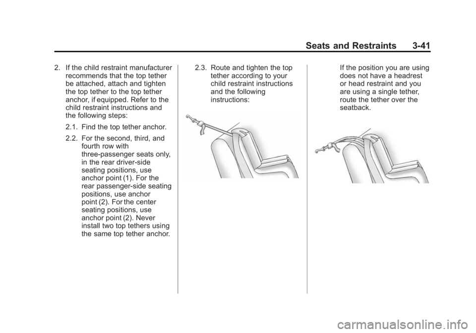 GMC SAVANA 2015 Owners Guide Black plate (41,1)GMC Savana Owner Manual (GMNA-Localizing-U.S./Canada-7707482) -
2015 - crc - 1/20/15
Seats and Restraints 3-41
2. If the child restraint manufacturerrecommends that the top tether
be GMC SAVANA 2015 Owners Guide Black plate (41,1)GMC Savana Owner Manual (GMNA-Localizing-U.S./Canada-7707482) -
2015 - crc - 1/20/15
Seats and Restraints 3-41
2. If the child restraint manufacturerrecommends that the top tether
be