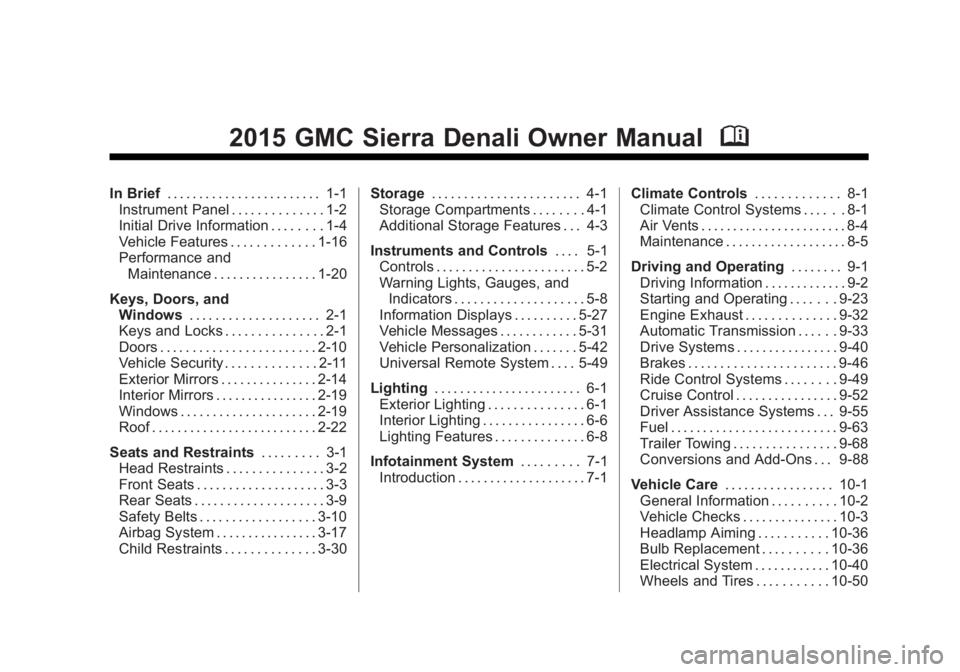 GMC SIERRA 2015 Owners Manual Black plate (1,1)GMC 2015i Sierra Denali Owner Manual (GMNA-Localizing-U.S./Canada/
Mexico-8431500) - 2015 - crc - 6/20/14
2015 GMC Sierra Denali Owner ManualM
In Brief. . . . . . . . . . . . . . . . GMC SIERRA 2015 Owners Manual Black plate (1,1)GMC 2015i Sierra Denali Owner Manual (GMNA-Localizing-U.S./Canada/
Mexico-8431500) - 2015 - crc - 6/20/14
2015 GMC Sierra Denali Owner ManualM
In Brief. . . . . . . . . . . . . . . .