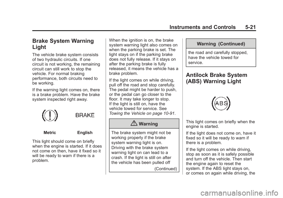 GMC SIERRA 2015 Owners Manual Black plate (21,1)GMC 2015i Sierra Denali Owner Manual (GMNA-Localizing-U.S./Canada/
Mexico-8431500) - 2015 - crc - 6/20/14
Instruments and Controls 5-21
Brake System Warning
Light
The vehicle brake s GMC SIERRA 2015 Owners Manual Black plate (21,1)GMC 2015i Sierra Denali Owner Manual (GMNA-Localizing-U.S./Canada/
Mexico-8431500) - 2015 - crc - 6/20/14
Instruments and Controls 5-21
Brake System Warning
Light
The vehicle brake s