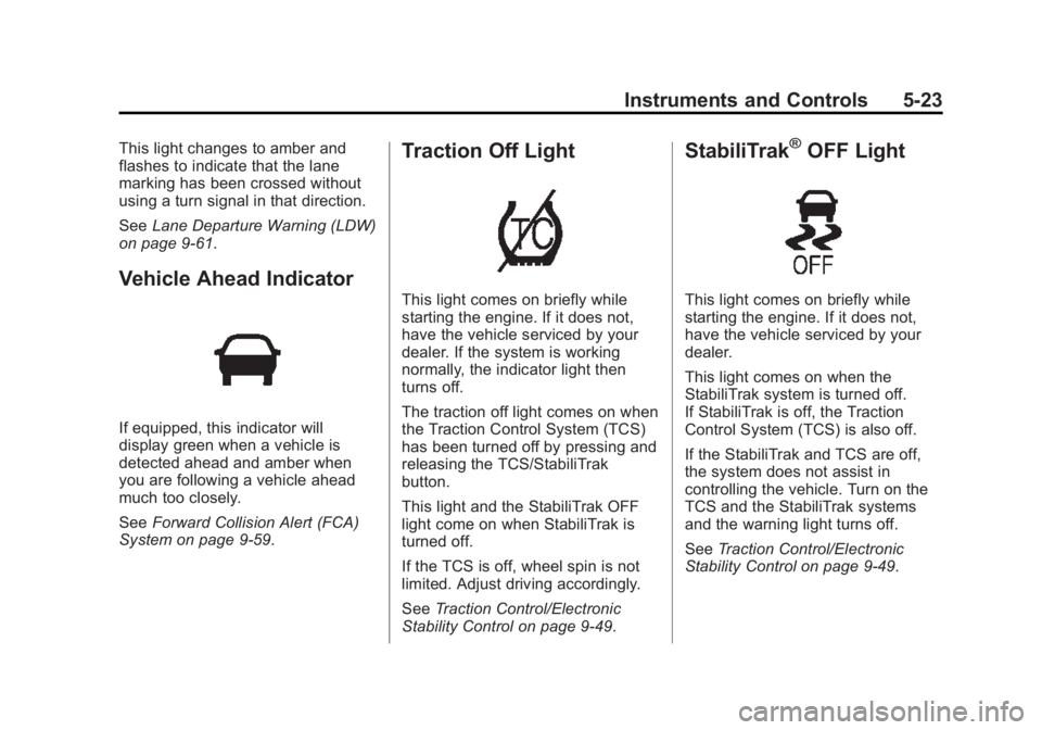 GMC SIERRA 2015 Owners Manual Black plate (23,1)GMC 2015i Sierra Denali Owner Manual (GMNA-Localizing-U.S./Canada/
Mexico-8431500) - 2015 - crc - 6/20/14
Instruments and Controls 5-23
This light changes to amber and
flashes to ind GMC SIERRA 2015 Owners Manual Black plate (23,1)GMC 2015i Sierra Denali Owner Manual (GMNA-Localizing-U.S./Canada/
Mexico-8431500) - 2015 - crc - 6/20/14
Instruments and Controls 5-23
This light changes to amber and
flashes to ind