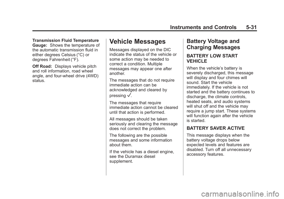 GMC SIERRA 2015 Owners Manual Black plate (31,1)GMC 2015i Sierra Denali Owner Manual (GMNA-Localizing-U.S./Canada/
Mexico-8431500) - 2015 - crc - 6/20/14
Instruments and Controls 5-31
Transmission Fluid Temperature
Gauge:Shows the GMC SIERRA 2015 Owners Manual Black plate (31,1)GMC 2015i Sierra Denali Owner Manual (GMNA-Localizing-U.S./Canada/
Mexico-8431500) - 2015 - crc - 6/20/14
Instruments and Controls 5-31
Transmission Fluid Temperature
Gauge:Shows the
