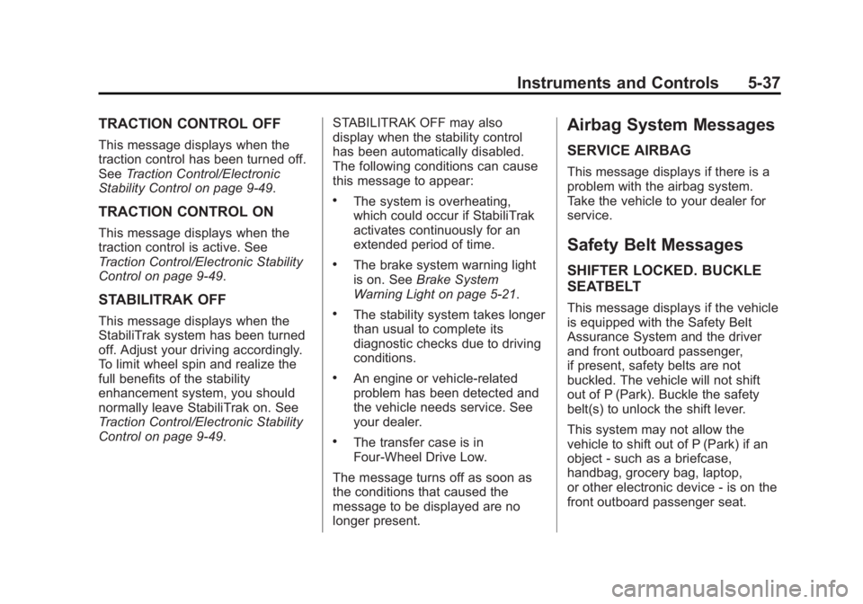 GMC SIERRA 2015 Owners Manual Black plate (37,1)GMC 2015i Sierra Denali Owner Manual (GMNA-Localizing-U.S./Canada/
Mexico-8431500) - 2015 - crc - 6/20/14
Instruments and Controls 5-37
TRACTION CONTROL OFF
This message displays whe GMC SIERRA 2015 Owners Manual Black plate (37,1)GMC 2015i Sierra Denali Owner Manual (GMNA-Localizing-U.S./Canada/
Mexico-8431500) - 2015 - crc - 6/20/14
Instruments and Controls 5-37
TRACTION CONTROL OFF
This message displays whe