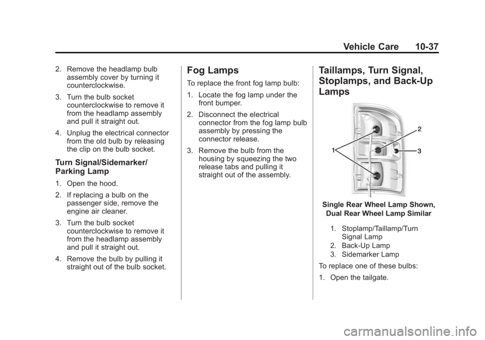 GMC SIERRA 2015 Owners Manual Black plate (37,1)GMC 2015i Sierra Denali Owner Manual (GMNA-Localizing-U.S./Canada/
Mexico-8431500) - 2015 - crc - 6/20/14
Vehicle Care 10-37
2. Remove the headlamp bulbassembly cover by turning it
c GMC SIERRA 2015 Owners Manual Black plate (37,1)GMC 2015i Sierra Denali Owner Manual (GMNA-Localizing-U.S./Canada/
Mexico-8431500) - 2015 - crc - 6/20/14
Vehicle Care 10-37
2. Remove the headlamp bulbassembly cover by turning it
c