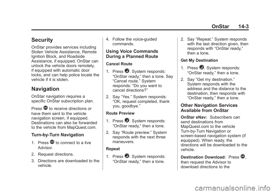 GMC SIERRA 2015 Owners Manual Black plate (3,1)GMC 2015i Sierra Denali Owner Manual (GMNA-Localizing-U.S./Canada/
Mexico-8431500) - 2015 - crc - 6/20/14
OnStar 14-3
Security
OnStar provides services including
Stolen Vehicle Assist GMC SIERRA 2015 Owners Manual Black plate (3,1)GMC 2015i Sierra Denali Owner Manual (GMNA-Localizing-U.S./Canada/
Mexico-8431500) - 2015 - crc - 6/20/14
OnStar 14-3
Security
OnStar provides services including
Stolen Vehicle Assist