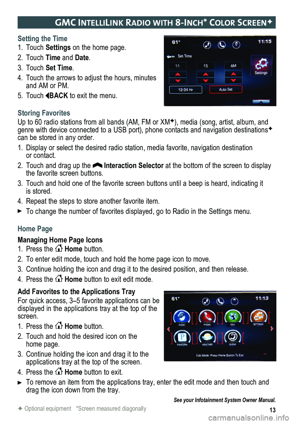 GMC SIERRA HD 2015 Get To Know Guide 13
gmc IntellIlIn K raDIo w It H 8-Inc H* color screenF
Setting the Time
1. Touch Settings on the home page.
2. Touch Time and Date.
3. Touch Set Time.
4. Touch the arrows to adjust the hours, minutes GMC SIERRA HD 2015 Get To Know Guide 13
gmc IntellIlIn K raDIo w It H 8-Inc H* color screenF
Setting the Time
1. Touch Settings on the home page.
2. Touch Time and Date.
3. Touch Set Time.
4. Touch the arrows to adjust the hours, minutes
