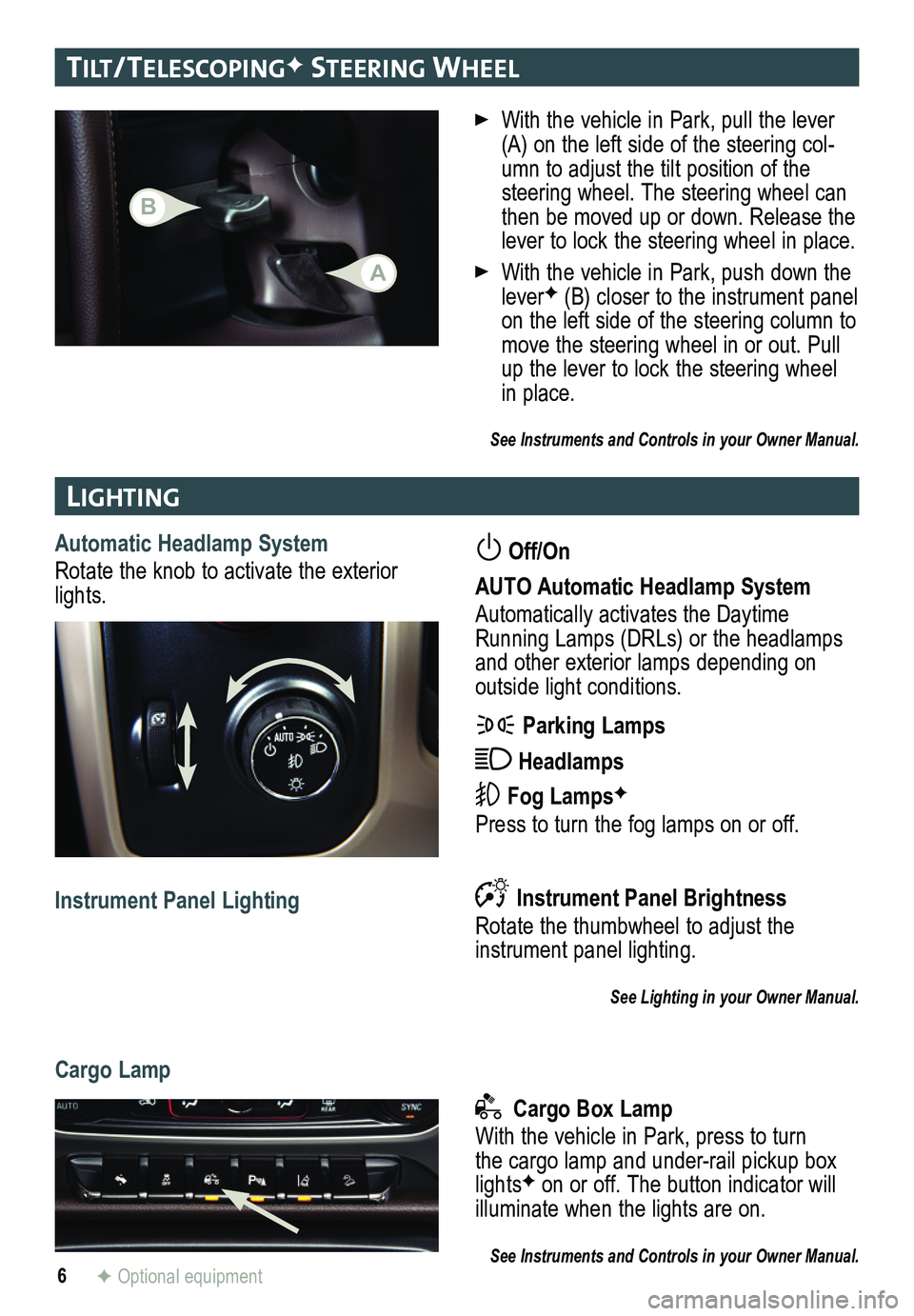 GMC SIERRA HD 2015 Get To Know Guide 6
lIgHtIng
Automatic Headlamp System
Rotate the knob to activate the exterior lights.
Off/On
AUTO Automatic Headlamp System
Automatically activates the Daytime Running Lamps (DRLs) or the headlamps GMC SIERRA HD 2015 Get To Know Guide 6
lIgHtIng
Automatic Headlamp System
Rotate the knob to activate the exterior lights.
Off/On
AUTO Automatic Headlamp System
Automatically activates the Daytime Running Lamps (DRLs) or the headlamps