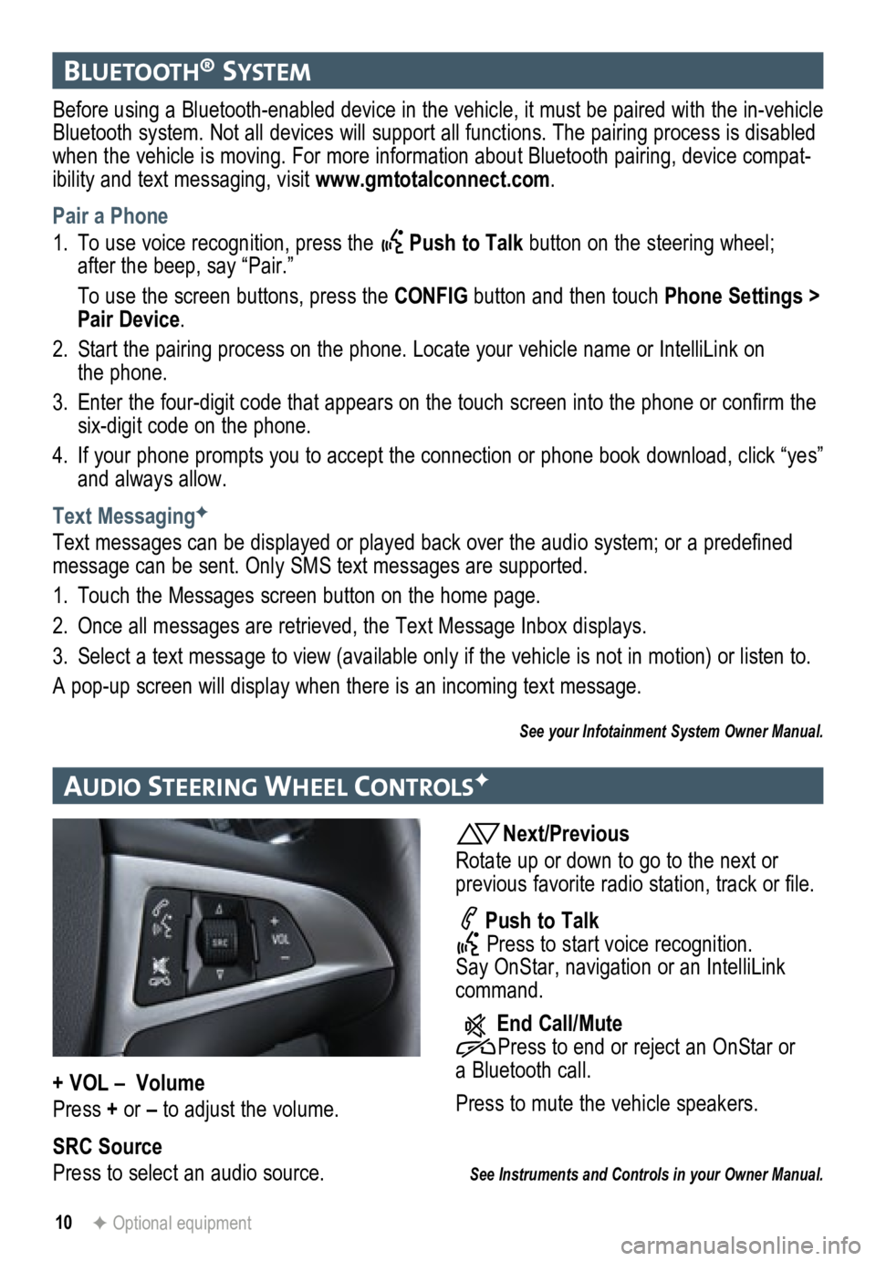 GMC TERRAIN 2015  Get To Know Guide 10F Optional equipment
bluetooth® system 
Before using a Bluetooth-enabled device in the vehicle, it must be paired with the in-vehicle 
Bluetooth system. Not all devices will support all functions. 