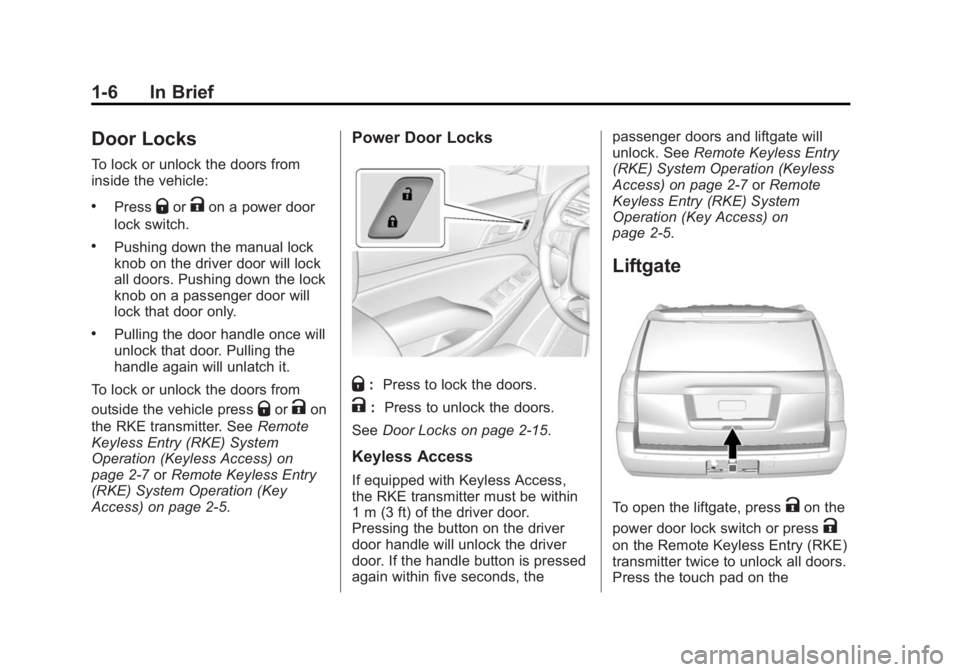 GMC YUKON 2015 Owners Manual Black plate (6,1)GMC Yukon/Yukon XL Owner Manual (GMNA-Localizing-U.S./Canada/
Mexico-7063682) - 2015 - crc - 6/5/14
1-6 In Brief
Door Locks
To lock or unlock the doors from
inside the vehicle:
.Press GMC YUKON 2015 Owners Manual Black plate (6,1)GMC Yukon/Yukon XL Owner Manual (GMNA-Localizing-U.S./Canada/
Mexico-7063682) - 2015 - crc - 6/5/14
1-6 In Brief
Door Locks
To lock or unlock the doors from
inside the vehicle:
.Press