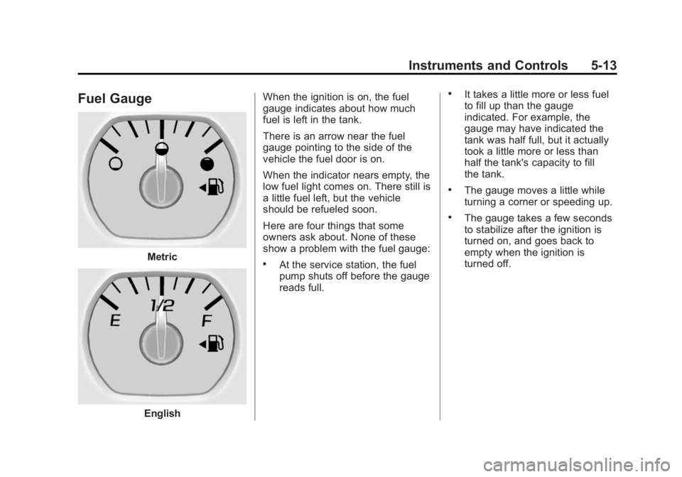 GMC YUKON 2015 Owners Manual Black plate (13,1)GMC Yukon/Yukon XL Owner Manual (GMNA-Localizing-U.S./Canada/
Mexico-7063682) - 2015 - crc - 6/5/14
Instruments and Controls 5-13
Fuel Gauge
Metric
EnglishWhen the ignition is on, th GMC YUKON 2015 Owners Manual Black plate (13,1)GMC Yukon/Yukon XL Owner Manual (GMNA-Localizing-U.S./Canada/
Mexico-7063682) - 2015 - crc - 6/5/14
Instruments and Controls 5-13
Fuel Gauge
Metric
EnglishWhen the ignition is on, th
