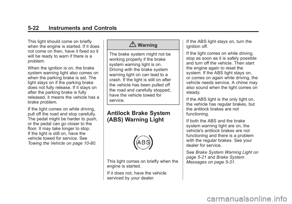 GMC YUKON 2015 Owners Manual Black plate (22,1)GMC Yukon/Yukon XL Owner Manual (GMNA-Localizing-U.S./Canada/
Mexico-7063682) - 2015 - crc - 6/5/14
5-22 Instruments and Controls
This light should come on briefly
when the engine is GMC YUKON 2015 Owners Manual Black plate (22,1)GMC Yukon/Yukon XL Owner Manual (GMNA-Localizing-U.S./Canada/
Mexico-7063682) - 2015 - crc - 6/5/14
5-22 Instruments and Controls
This light should come on briefly
when the engine is
