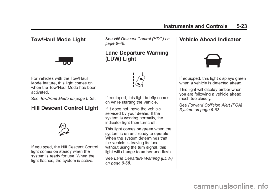 GMC YUKON 2015 Owners Manual Black plate (23,1)GMC Yukon/Yukon XL Owner Manual (GMNA-Localizing-U.S./Canada/
Mexico-7063682) - 2015 - crc - 6/5/14
Instruments and Controls 5-23
Tow/Haul Mode Light
For vehicles with the Tow/Haul
M GMC YUKON 2015 Owners Manual Black plate (23,1)GMC Yukon/Yukon XL Owner Manual (GMNA-Localizing-U.S./Canada/
Mexico-7063682) - 2015 - crc - 6/5/14
Instruments and Controls 5-23
Tow/Haul Mode Light
For vehicles with the Tow/Haul
M