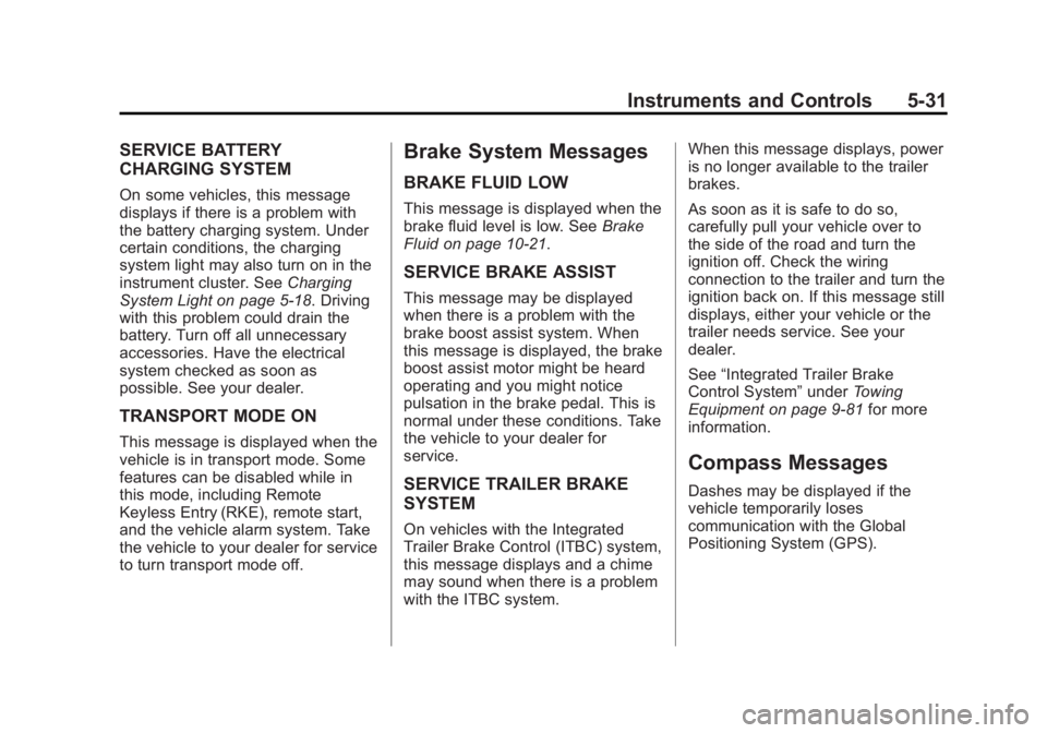 GMC YUKON 2015 Owners Manual Black plate (31,1)GMC Yukon/Yukon XL Owner Manual (GMNA-Localizing-U.S./Canada/
Mexico-7063682) - 2015 - crc - 6/5/14
Instruments and Controls 5-31
SERVICE BATTERY
CHARGING SYSTEM
On some vehicles, th GMC YUKON 2015 Owners Manual Black plate (31,1)GMC Yukon/Yukon XL Owner Manual (GMNA-Localizing-U.S./Canada/
Mexico-7063682) - 2015 - crc - 6/5/14
Instruments and Controls 5-31
SERVICE BATTERY
CHARGING SYSTEM
On some vehicles, th