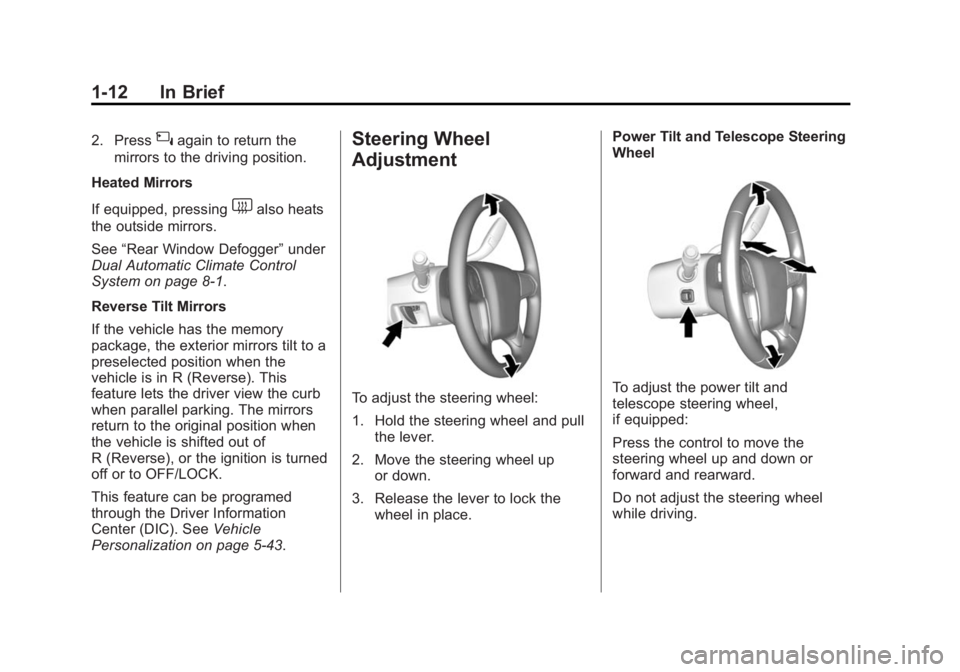 GMC YUKON 2015 User Guide Black plate (12,1)GMC Yukon/Yukon XL Owner Manual (GMNA-Localizing-U.S./Canada/
Mexico-7063682) - 2015 - crc - 6/5/14
1-12 In Brief
2. Press{again to return the
mirrors to the driving position.
Heated