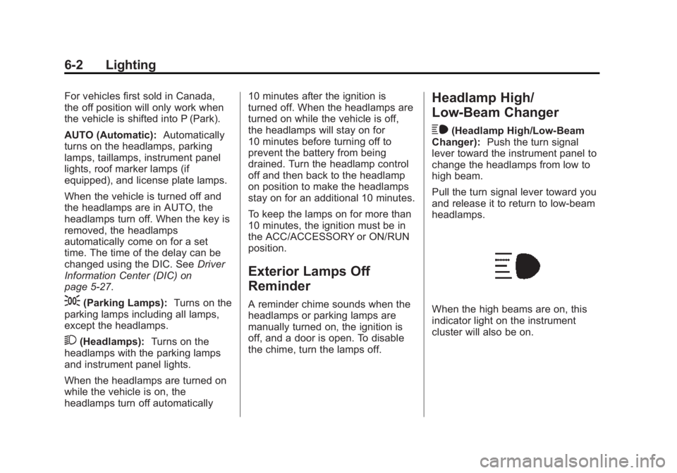 GMC YUKON 2015 User Guide Black plate (2,1)GMC Yukon/Yukon XL Owner Manual (GMNA-Localizing-U.S./Canada/
Mexico-7063682) - 2015 - crc - 6/5/14
6-2 Lighting
For vehicles first sold in Canada,
the off position will only work whe GMC YUKON 2015 User Guide Black plate (2,1)GMC Yukon/Yukon XL Owner Manual (GMNA-Localizing-U.S./Canada/
Mexico-7063682) - 2015 - crc - 6/5/14
6-2 Lighting
For vehicles first sold in Canada,
the off position will only work whe