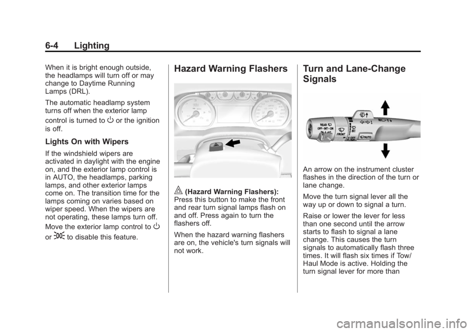 GMC YUKON 2015 User Guide Black plate (4,1)GMC Yukon/Yukon XL Owner Manual (GMNA-Localizing-U.S./Canada/
Mexico-7063682) - 2015 - crc - 6/5/14
6-4 Lighting
When it is bright enough outside,
the headlamps will turn off or may
c GMC YUKON 2015 User Guide Black plate (4,1)GMC Yukon/Yukon XL Owner Manual (GMNA-Localizing-U.S./Canada/
Mexico-7063682) - 2015 - crc - 6/5/14
6-4 Lighting
When it is bright enough outside,
the headlamps will turn off or may
c