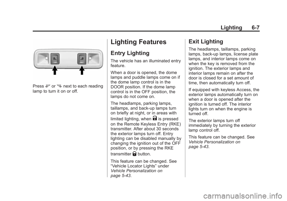 GMC YUKON 2015 User Guide Black plate (7,1)GMC Yukon/Yukon XL Owner Manual (GMNA-Localizing-U.S./Canada/
Mexico-7063682) - 2015 - crc - 6/5/14
Lighting 6-7
Pressmornnext to each reading
lamp to turn it on or off.
Lighting Feat GMC YUKON 2015 User Guide Black plate (7,1)GMC Yukon/Yukon XL Owner Manual (GMNA-Localizing-U.S./Canada/
Mexico-7063682) - 2015 - crc - 6/5/14
Lighting 6-7
Pressmornnext to each reading
lamp to turn it on or off.
Lighting Feat
